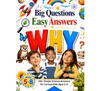 Big Questions, Easy Answers: A Colorful Read-Aloud Science Book of Why for Kids That Turns Endless Questions into Wonder, Learning, and Family Conversations When Kids Ask Why | Nice Gift for Ages 5-8