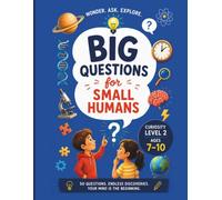 BIG QUESTIONS for SMALL HUMANS: 50 Big Questions & Endless Curiosity (Ages 7-10)