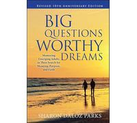 Big Questions, Worthy Dreams: Mentoring Emerging Adults in Their Search for Meaning, Purpose, and Faith, Revised 10th Anniversary Edition