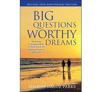 Big Questions, Worthy Dreams: Mentoring Emerging Adults in Their Search for Meaning, Purpose, and Faith, Revised 10th Anniversary Edition