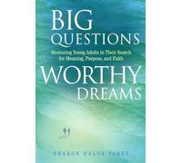Big Questions, Worthy Dreams: Mentoring Young Adults in Their Search for Meaning, Purpose, and Faith