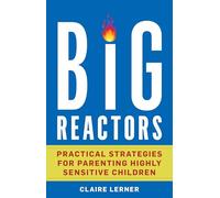 Big Reactors: Practical Strategies for Parenting Highly Sensitive Children