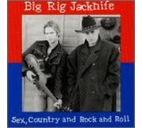 Big Rig Jacknife - Sex Country & Rocknroll