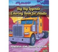 Big Rig Legends Coloring Book for Adults - Powerful Semi Trucks to Color: 80 Detailed Semi Truck and Heavy Duty Rig Illustrations for Relaxation and Stress Relief