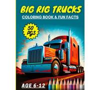 Big Rig Trucks Coloring Book & Fun Facts: Big Rig Trucks Coloring Book for kids 6-12