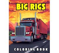 Big Rigs Coloring Book: Powerful semi-trucks, 18-wheelers, and highway haulers a fun and exciting coloring adventure for kids and adults