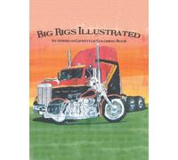 Big Rigs Illustrated : An American Lifestyle Coloring Book