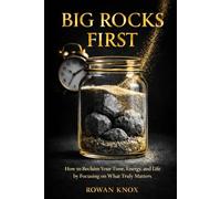 Big Rocks First: How to Reclaim Your Time, Energy, and Life by Focusing on What Truly Matters (Quite Power)