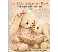 Big Sibling Activity Book: Welcome Baby Brother: A Parent-Guided New Baby Activity Book to Help Toddlers & Preschoolers Feel Excited, Confident & Included (Welcome Baby Activity Books)