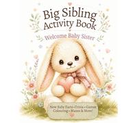 Big Sibling Activity Book: Welcome Baby Sister: A Parent-Guided New Baby Activity Book to Help Toddlers & Preschoolers Feel Excited, Confident & Included (Welcome Baby Activity Books)