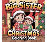 Big Sister Christmas Coloring Book: Cute and Fun Holiday Coloring Pages Featuring Big Sister and Sibling Moments - Sweet Christmas Scenes for New Siblings