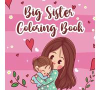 Big Sister Coloring Book For Kids 6-10: Help Your Little Girl Feel Special and Proud as She Becomes a Big Sister. This Fun Coloring Book is an Endless ... and Her New Sibling. size 8.5" * 8.5"