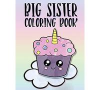 Big Sister Coloring Book: Unicorns, Rainbows and Cupcakes New Baby Color Book for Big Sisters Ages 2-6, Perfect Gift for Little Girls with a New Sibling!