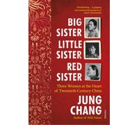 Big Sister, Little Sister, Red Sister: Three Women at the Heart of Twentieth-Century China