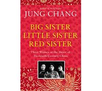 Big Sister, Little Sister, Red Sister: Three Women at the Heart of Twentieth-Century China: Jung Chang