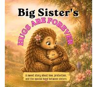 Big Sister’s Hugs Are Forever: A Sweet Story About Love, Protection, and the Special Bond Between Sisters