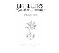 Big Sister's Guide to Investing: A Real Talk Manual for Women Ready to Build Wealth and Stop Fearing Money