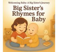 Big Sister's Rhymes for Baby: Perfect for Sibling Bonding, Gifting, and Bedtime Routines for Toddlers and Babies (Welcoming Baby: A Big Sister's Journey)