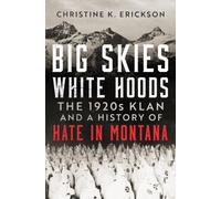 Big Skies, White Hoods : The 1920s Klan and a History of Hate in Montana