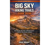 Big Sky Hiking Trails Guide 2026: Smart Planning, Safer Trails, and Maximum Scenery in Montana’s Most Dramatic Landscape: 5 (Unconventional Adventurers Guide Series)