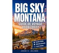BIG SKY MONTANA GUIDE DE VOYAGE 2026-2027: Explorez les sentiers de montagne, les pistes de ski, la pêche à la mouche et les aventures locales grâce à des itinéraires pratiques et des conseils avisés.