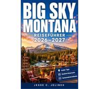 BIG SKY MONTANA REISEFÜHRER 2026-2027: Entdecken Sie Bergwanderwege, Skipisten, Fliegenfischen und Abenteuer in der Umgebung mit praktischen Reiserouten und Insider-Tipps.