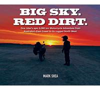 Big Sky. Red Dirt.: One rider's epic 9,000 km Motorcycle Adventure from Australia's East Coast to its rugged North West.