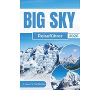 Big Sky Reiseführer 2026: Entdecken Sie Montanas Outdoor-Abenteuer, Skigebiete, malerische Wanderwege und Yellowstone Gateway-Erlebnisse