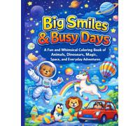 Big Smiles & Busy Days: A Fun and Whimsical Coloring Book of Animals, Dinosaurs, Magic, Space, and Everyday Adventures