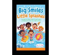 Big Smiles Little Splashes: A fun guide to teach your child how to swim
