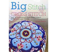 Big Stitch Cross Stitch: Over 30 Contemporary Cross Stitch Projects Using Extra-Large Stitches