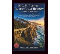 BIG SUR & THE PACIFIC COAST HIGHWAY TRAVEL GUIDE 2026: Scenic Coastal Drives, Dramatic Cliffs, & Redwoods, with Hidden Beaches, Epic Viewpoints, Hiking Trails, & Itineraries for Every Explorer