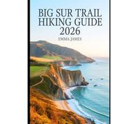 BIG SUR TRAIL HIKING GUIDE 2026: Trail Profile, Maps, Itineraries, and Hidden Adventures along California’s Wild Coast