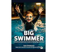 Big Swimmer: A Parent and Instructor’s Guide to Raising Big Swimmers