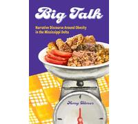 Big Talk: Narrative Discourse Around Obesity in the Mississippi Delta (Ingrid G. Houck Series in Food and Foodways)
