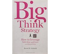 Big Think Strategy: How to Leverage Bold Ideas and Leave Small Thinking Behind