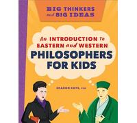 Big Thinkers and Big Ideas: An Introduction to Eastern and Western Philosophers for Kids