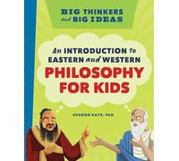 Big Thinkers and Big Ideas: An Introduction to Eastern and Western Philosophy for Kids