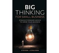 Big Thinking for Small Business: Straightforward Advice to Grow Your Business