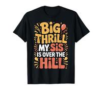 Big Thrill My Sis is Over The Hill Birthday Humor Roast - T-Shirt