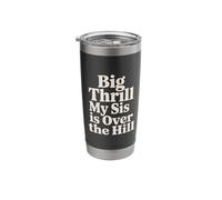 Big Thrill My Sis is Over The Hill - Stainless Steel Insulated Tumbler