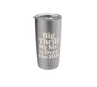 Big Thrill My Sis is Over The Hill - Stainless Steel Insulated Tumbler