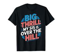 Big Thrill My Sis is Over The Hill - T-Shirt