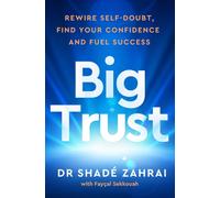 Big Trust : Rewire Self-Doubt, Find Your Confidence and Fuel Success