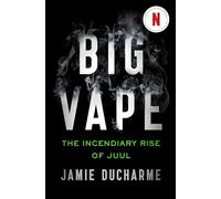 Big Vape: The Incendiary Rise of Juul: AS SEEN ON NETFLIX