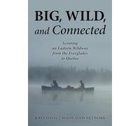 Big, Wild, and Connected: Scouting an Eastern Wildway, from the Everglades to Quebec