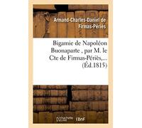 Bigamie de Napoléon Buonaparte , par M. le Cte de Firmas-Périès,... (Histoire)