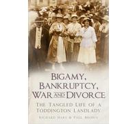 Bigamy Bankruptcy War and Divorce: The Tangled Life of a Toddington Landlady