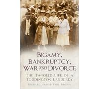Bigamy Bankruptcy War and Divorce: The Tangled Life of a Toddington Landlady