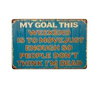 Bigccaee Funny Metal Tin Sign With My Goal This Weekend Is To Move Just Enough So People Don'T For Think I'M Dead Quote Retro Metal Tin Sign 8X12 Inches